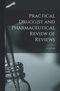 bokomslag Practical Druggist and Pharmaceutical Review of Reviews; 13-14-15-16