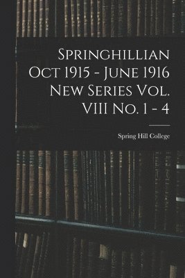 Springhillian Oct 1915 - June 1916 New Series Vol. VIII No. 1 - 4 1