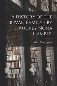 bokomslag History of the Bevan Family / by Audrey Nona Gamble.
