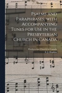 bokomslag Psalms and Paraphrases, With Accompanying Tunes for Use in the Presbyterian Church in Canada [microform]