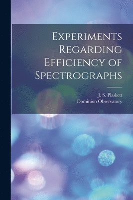 Experiments Regarding Efficiency of Spectrographs [microform] 1
