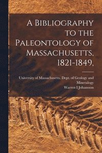 bokomslag A Bibliography to the Paleontology of Massachusetts, 1821-1849,