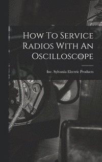 bokomslag How To Service Radios With An Oscilloscope