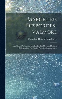bokomslag Marceline Desbordes-Valmore: Une Etude Par Jeanine Moulin. Inedits, Oeuvres Choisies, Bibliographie, Fac-simile, Portraits, Documents. --