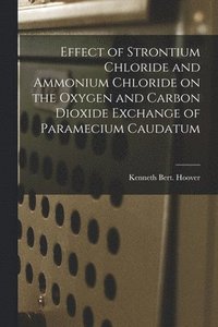 bokomslag Effect of Strontium Chloride and Ammonium Chloride on the Oxygen and Carbon Dioxide Exchange of Paramecium Caudatum