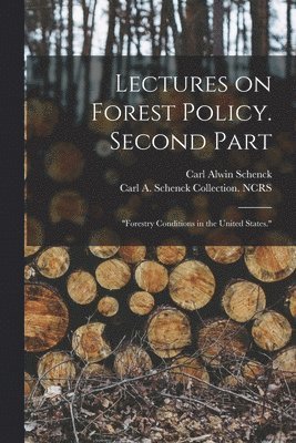Carl Alwin 1868-1955 Schenck, Carl a Schenck Collection (North Car - Lectures on Forest Policy. Second Part, Häftad