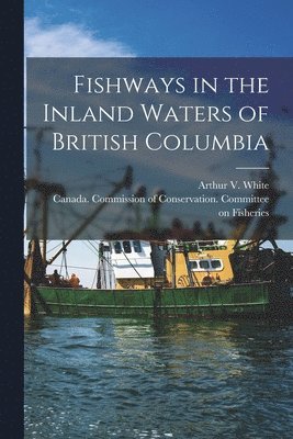 Fishways in the Inland Waters of British Columbia [microform] 1