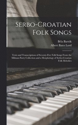 bokomslag Serbo-Croatian Folk Songs; Texts and Transcriptions of Seventy-five Folk Songs From the Milman Parry Collection and a Morphology of Serbo-Croatian Folk Melodies