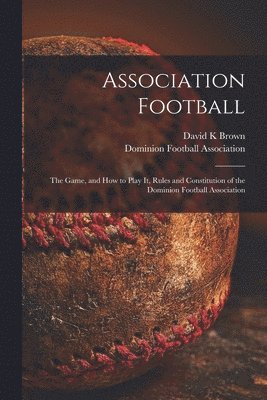 David K Brown, David K. Brown, Dominion Football Association - Association Football [microform], Häftad