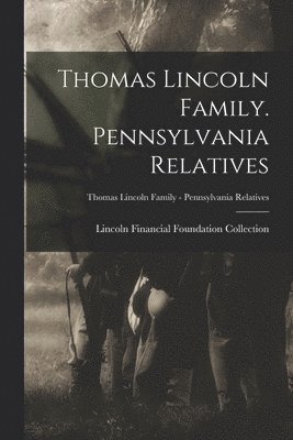 Thomas Lincoln Family. Pennsylvania Relatives; Thomas Lincoln Family - Pennsylvania Relatives 1