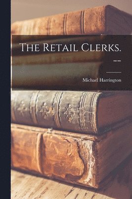 The Retail Clerks. -- 1