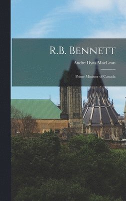 R.B. Bennett: Prime Minister of Canada 1