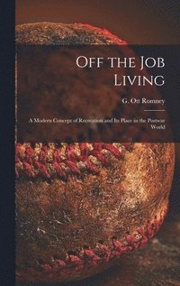 bokomslag Off the Job Living: a Modern Concept of Recreation and Its Place in the Postwar World
