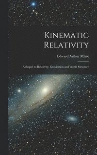 bokomslag Kinematic Relativity; a Sequel to Relativity, Gravitation and World Structure