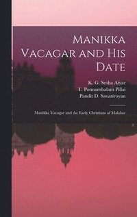 bokomslag Manikka Vacagar and His Date; Manikka Vacagar and the Early Christians of Malabar