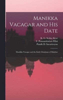 Manikka Vacagar and His Date; Manikka Vacagar and the Early Christians of Malabar 1