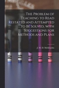 bokomslag The Problem of Teaching to Read Restated and Attempted to Be Solved, With Suggestions for Methods and Plans [microform]