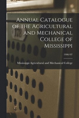 bokomslag Annual Catalogue of the Agricultural and Mechanical College of Mississippi; 1906/07