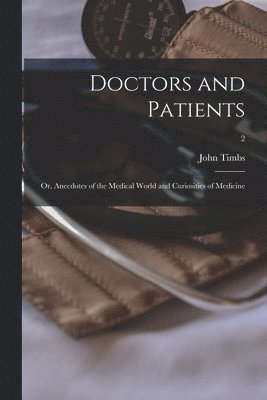 John Timbs - Doctors and Patients; or, Anecdotes of the Medical World and Curiosities of Medicine; 2, Häftad