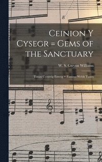 bokomslag Ceinion Y Cysegr = Gems of the Sanctuary; Tonau Cymreig Enwog = Famous Welsh Tunes