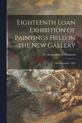 bokomslag Eighteenth Loan Exhibition of Paintings Held in the New Gallery [microform]