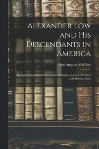 bokomslag Alexander Low and His Descendants in America; Includes Genealogical Data on the Barkalow, Borden, McClees and Moreau Lines