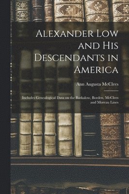 bokomslag Alexander Low and His Descendants in America; Includes Genealogical Data on the Barkalow, Borden, McClees and Moreau Lines