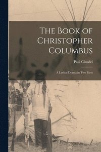 bokomslag The Book of Christopher Columbus; a Lyrical Drama in Two Parts
