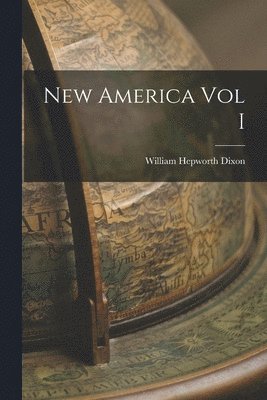 William Hepworth Dixon - New America Vol I, Häftad