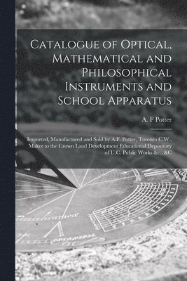 bokomslag Catalogue of Optical, Mathematical and Philosophical Instruments and School Apparatus [microform]