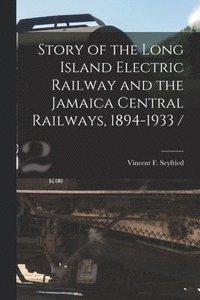 bokomslag Story of the Long Island Electric Railway and the Jamaica Central Railways, 1894-1933 /