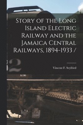 Vincent F. Seyfried, Vincent F Seyfried - Story of the Long Island Electric Railway and the Jamaica Central Railways, 1894-1933 /, Häftad