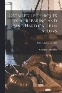 bokomslag Detailed Techniques for Preparing and Using Hard Gallium Alloys; NBS Technical Note 140