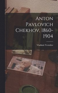 bokomslag Anton Pavlovich Chekhov, 1860-1904