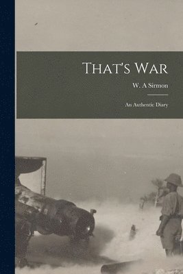 That's War: an Authentic Diary 1