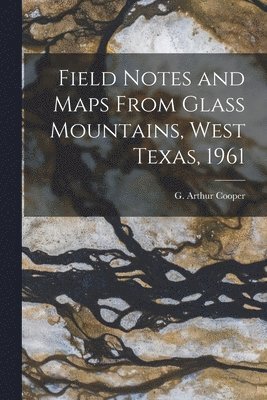 Field Notes and Maps From Glass Mountains, West Texas, 1961 1