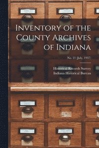 bokomslag Inventory of the County Archives of Indiana; No. 21 (July, 1937)