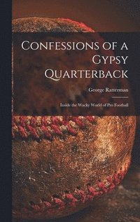 bokomslag Confessions of a Gypsy Quarterback: Inside the Wacky World of pro Football