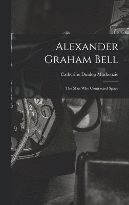 bokomslag Alexander Graham Bell: the Man Who Contracted Space