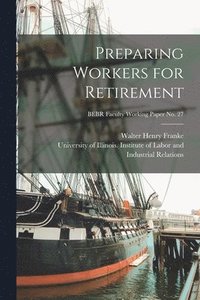 bokomslag Preparing Workers for Retirement; BEBR Faculty Working Paper no. 27