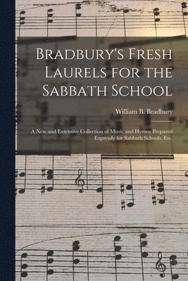 William B. (William Batchel Bradbury - Bradbury's Fresh Laurels for the Sabbath School, Häftad