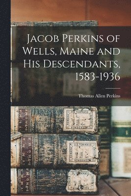 bokomslag Jacob Perkins of Wells, Maine and His Descendants, 1583-1936