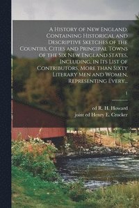 bokomslag A History of New England, Containing Historical and Descriptive Sketches of the Counties, Cities and Principal Towns of the Six New England States, Including, in Its List of Contributors, More Than