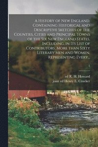 bokomslag History of New England, Containing Historical and Descriptive Sketches of the Counties, Cities and Principal Towns of the Six New England States, Including, in Its List of Contributors, More Than S...