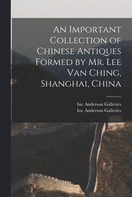 An Important Collection of Chinese Antiques Formed by Mr. Lee Van Ching, Shanghai, China, Häftad. Tillgänglighet: Lägg i varukorg
