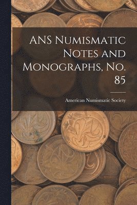 ANS Numismatic Notes and Monographs, No. 85 1