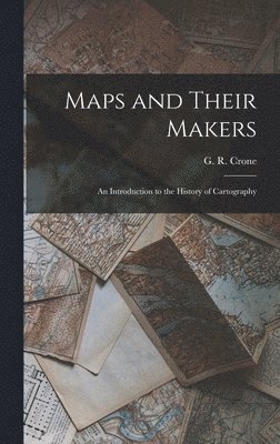 bokomslag Maps and Their Makers: an Introduction to the History of Cartography