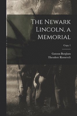 Gutzon 1867-1941 Borglum, Theodore 1858-1919 Roosevelt, Gutzon Borglum, Theodore Roosevelt - Newark Lincoln, a Memorial; copy 1, Häftad