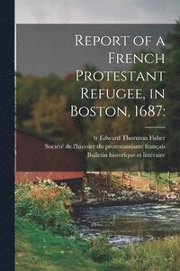 bokomslag Report of a French Protestant Refugee, in Boston, 1687