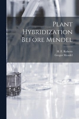 Gregor 1822-1884 Mendel - Plant Hybridization Before Mendel, Häftad